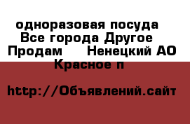 одноразовая посуда - Все города Другое » Продам   . Ненецкий АО,Красное п.